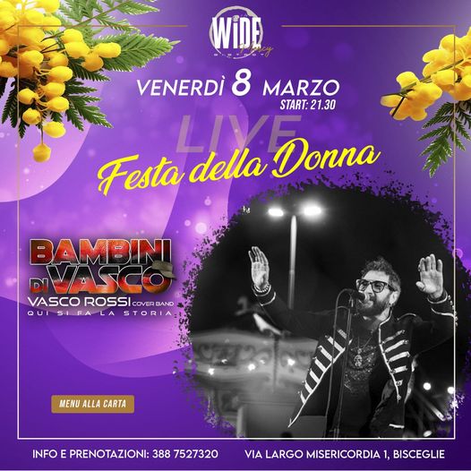 Venerdì 8 marzo al Wide bistrot 
 FESTA DELLA DONNA
 Dal vivo i BAMBINI DI VASCO…