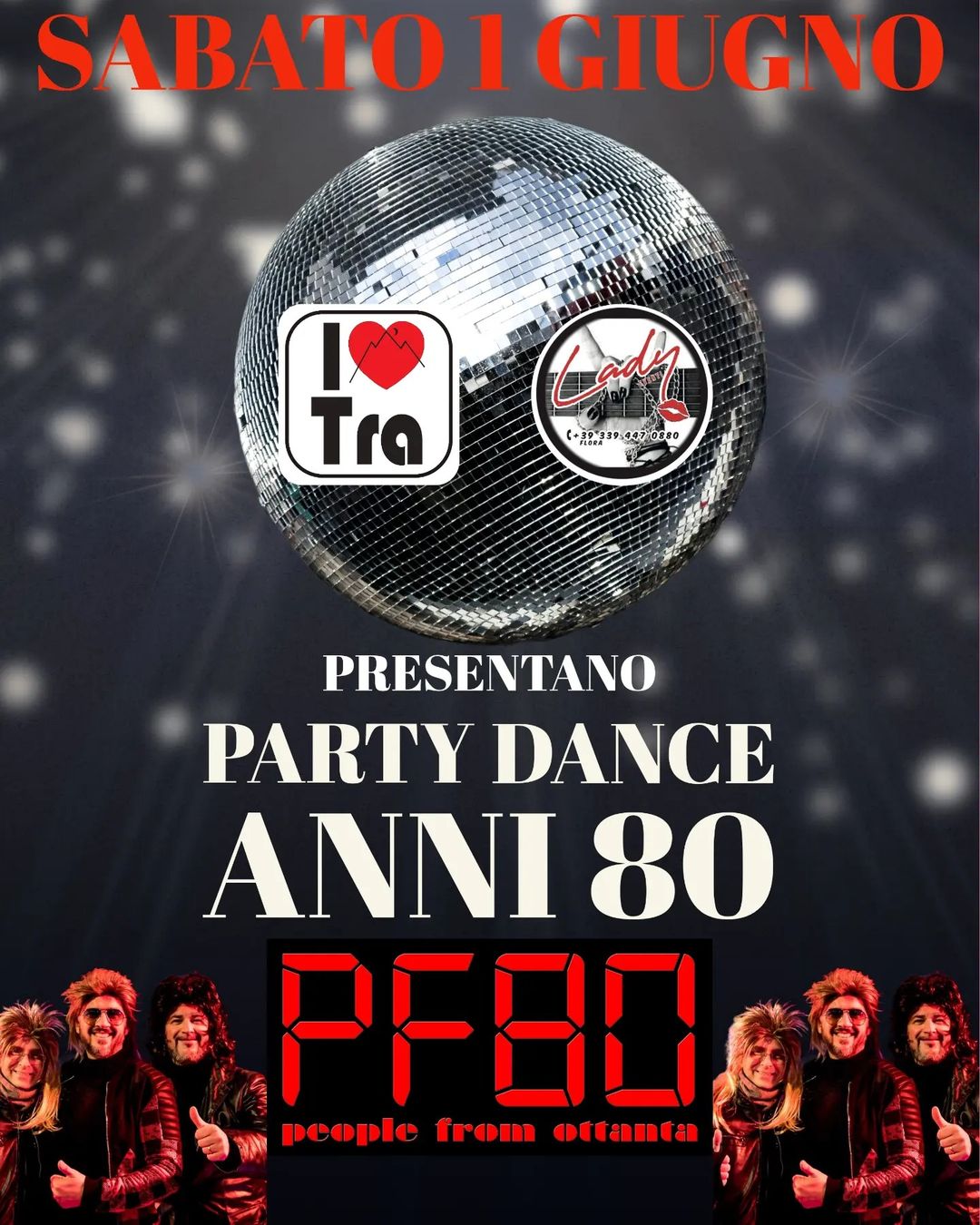 Lady 
 SABATO 1 GIUGNO
 PARTY DANCE ANNI 80 con: PF80
 Siete pronti a scatenarvi…